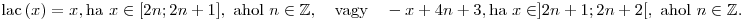 
\mathop{\rm lac}\, (x)=
x, & {\rm ha \ } x\in [2n; 2n+1], {\rm \ ahol \ } n\in\mathbb{Z},\quad {\rm vagy} \quad -x+4n+3, & {\rm ha \ } x\in ]2n+1; 2n+2[, {\rm \ ahol \ } n\in\mathbb{Z}.
