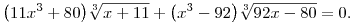 
\big(11x^3 + 80\big)\root3\of{x+11} + \big(x^3 -
92\big)\root3\of{92x-80} = 0.
