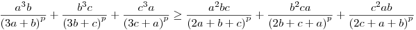 
\frac{a^3b}{{(3a+b)}^p} + \frac{b^3c}{{(3b+c)}^p}
+\frac{c^3a}{{(3c+a)}^p} \ge \frac{a^2bc}{{(2a+b+c)}^p}+
\frac{b^2ca}{{(2b+c+a)}^p} + \frac{c^2ab}{{(2c+a+b)}^p}
