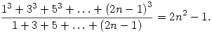 
\frac{1^3+3^3+5^3+\ldots+ {(2n-1)}^3}{1+3+5+\ldots+(2n-1)}= 2n^2-1.
