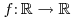 f\colon \mathbb{R} \to \mathbb{R}