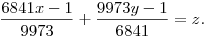 
\frac{6841x-1}{9973}+\frac{9973y-1}{6841}=z.
