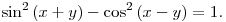 
\sin^2\, (x+y)-\cos^2\, (x-y)=1.
