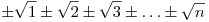 
\pm\sqrt1 \pm\sqrt2 \pm\sqrt3 \pm\ldots \pm\sqrt{n}
