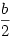 \frac{b}{2}