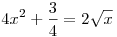 
4x^2 + \frac34 = 2\sqrt x
