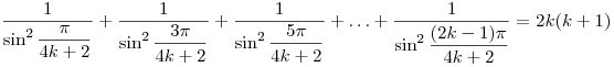 
\frac{1}{\sin^2{\dfrac{\pi}{4k+2}}} +
\frac{1}{\sin^2{\dfrac{3\pi}{4k+2}}} +
\frac{1}{\sin^2{\dfrac{5\pi}{4k+2}}} + \ldots +
\frac{1}{\sin^2{\dfrac{(2k-1)\pi}{4k+2}}} = 2k(k+1)
