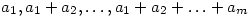 a_1,a_1+a_2,\ldots,a_1+a_2+ \ldots+a_m